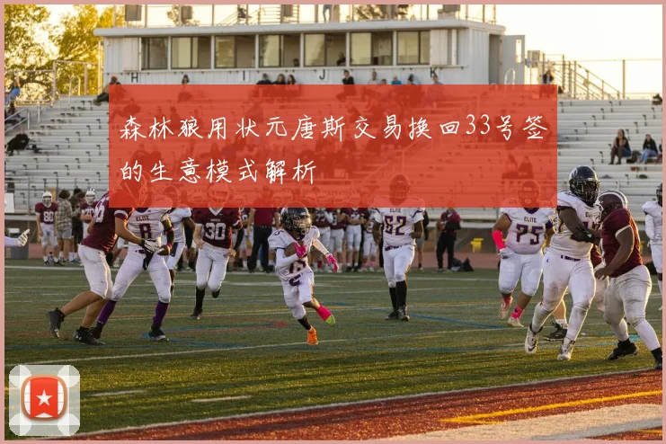 森林狼用状元唐斯交易换回33号签的生意模式解析