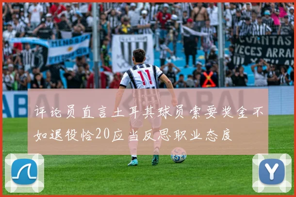 评论员直言土耳其球员索要奖金不如退役恰20应当反思职业态度